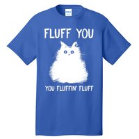 Fluff You You Fluffin' Fluff Gift Funny Cat Kitten Gift Tall T-Shirt