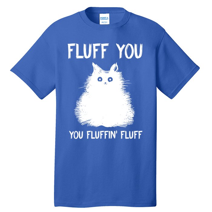 Fluff You You Fluffin' Fluff Gift Funny Cat Kitten Gift Tall T-Shirt