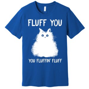 Fluff You You Fluffin' Fluff Gift Funny Cat Kitten Gift Premium T-Shirt