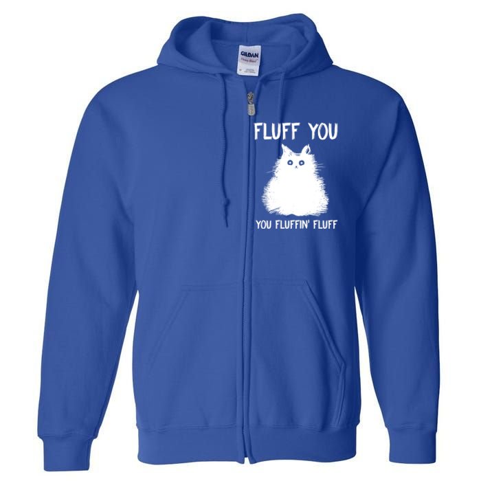 Fluff You You Fluffin' Fluff Gift Funny Cat Kitten Gift Full Zip Hoodie