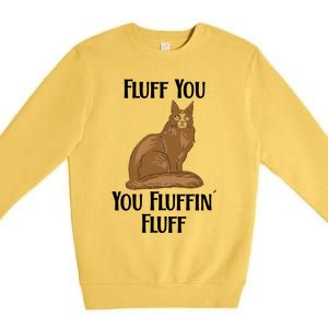 Fluff You You Fluffin Fluff Funny Cat Gift Premium Crewneck Sweatshirt