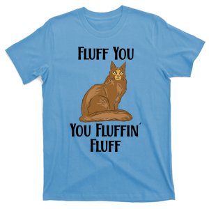 Fluff You You Fluffin Fluff Funny Cat Gift T-Shirt