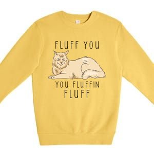 Fluff You You Fluffin Fluff Funny Cat Gift Premium Crewneck Sweatshirt