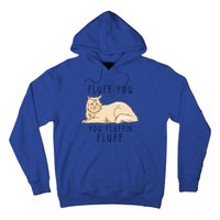 Fluff You You Fluffin Fluff Funny Cat Gift Hoodie