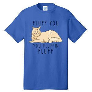 Fluff You You Fluffin Fluff Funny Cat Gift Tall T-Shirt