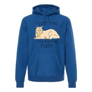 Fluff You You Fluffin Fluff Funny Cat Gift Premium Hoodie