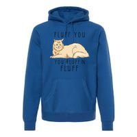 Fluff You You Fluffin Fluff Funny Cat Gift Premium Hoodie