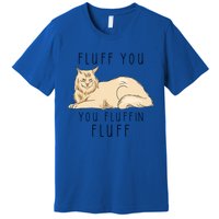 Fluff You You Fluffin Fluff Funny Cat Gift Premium T-Shirt