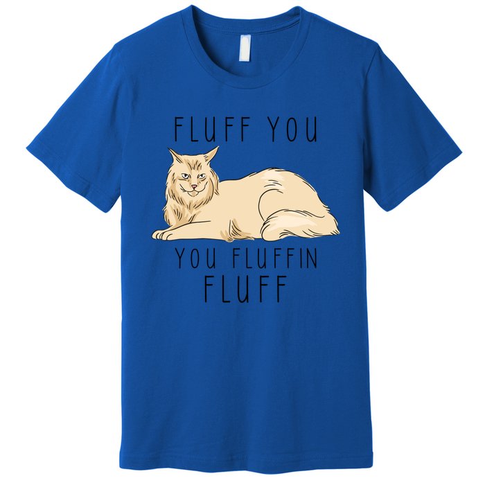 Fluff You You Fluffin Fluff Funny Cat Gift Premium T-Shirt