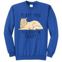 Fluff You You Fluffin Fluff Funny Cat Gift Tall Sweatshirt