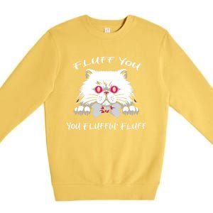 Fluff You You Fluffin' Fluff Gift Funny Cat Kitten Meaningful Gift Premium Crewneck Sweatshirt