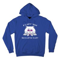 Fluff You You Fluffin' Fluff Gift Funny Cat Kitten Meaningful Gift Hoodie