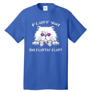 Fluff You You Fluffin' Fluff Gift Funny Cat Kitten Meaningful Gift Tall T-Shirt