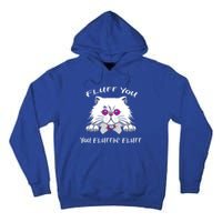 Fluff You You Fluffin' Fluff Gift Funny Cat Kitten Meaningful Gift Tall Hoodie