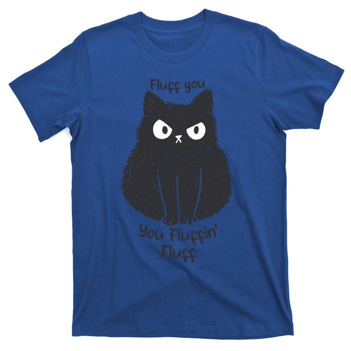 Fluff You You Fluffin Fluff Funny Cat Gift T-Shirt