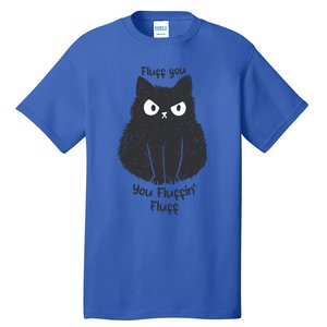 Fluff You You Fluffin Fluff Funny Cat Gift Tall T-Shirt