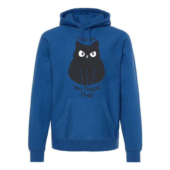 Fluff You You Fluffin Fluff Funny Cat Gift Premium Hoodie