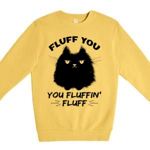 Fluff You You Fluffin' Fluff Gift Funny Cat Kitten Gift Premium Crewneck Sweatshirt