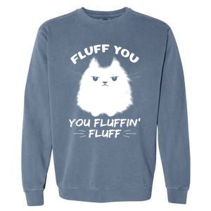 Fluff You You Fluffin' Fluff Gift Funny Cat Kitten Gift Garment-Dyed Sweatshirt