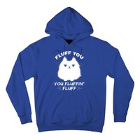 Fluff You You Fluffin' Fluff Gift Funny Cat Kitten Gift Hoodie