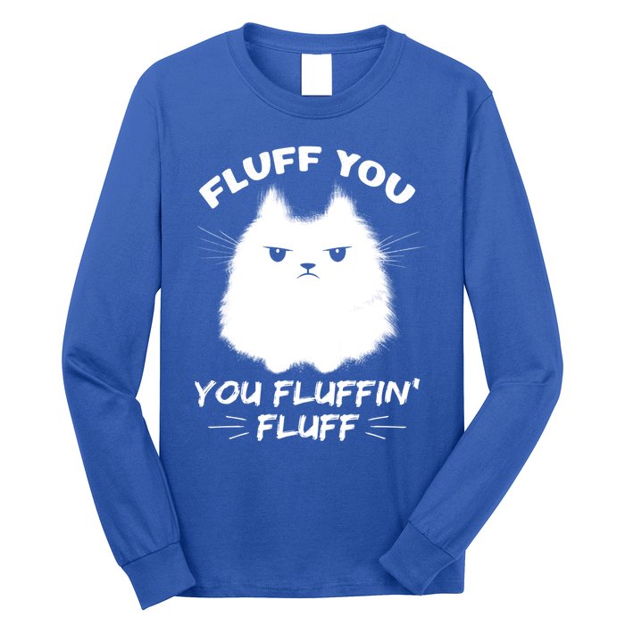 Fluff You You Fluffin' Fluff Gift Funny Cat Kitten Gift Long Sleeve Shirt