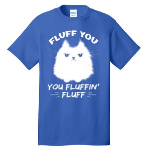 Fluff You You Fluffin' Fluff Gift Funny Cat Kitten Gift Tall T-Shirt