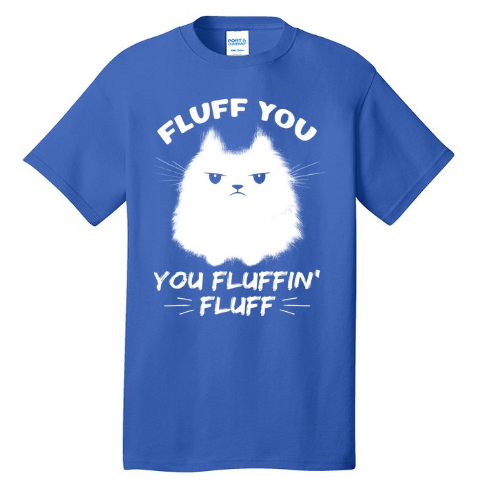 Fluff You You Fluffin' Fluff Gift Funny Cat Kitten Gift Tall T-Shirt