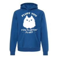 Fluff You You Fluffin' Fluff Gift Funny Cat Kitten Gift Premium Hoodie