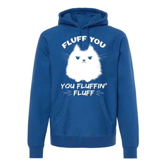 Fluff You You Fluffin' Fluff Gift Funny Cat Kitten Gift Premium Hoodie