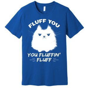 Fluff You You Fluffin' Fluff Gift Funny Cat Kitten Gift Premium T-Shirt