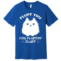 Fluff You You Fluffin' Fluff Gift Funny Cat Kitten Gift Premium T-Shirt