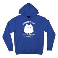 Fluff You You Fluffin' Fluff Gift Funny Cat Kitten Gift Tall Hoodie