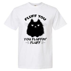 Fluff You You Fluffin' Fluff Gift Funny Cat Kitten Gift Garment-Dyed Heavyweight T-Shirt