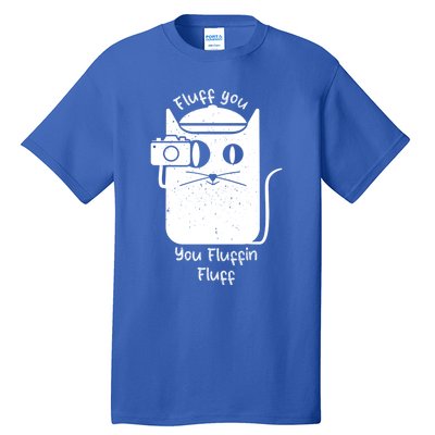 Fluff You You Fluffin Fluff Funny Cat Meaningful Gift Tall T-Shirt