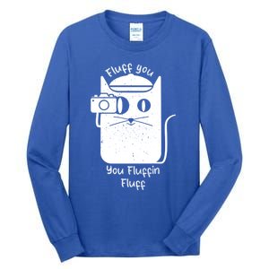 Fluff You You Fluffin Fluff Funny Cat Meaningful Gift Tall Long Sleeve T-Shirt