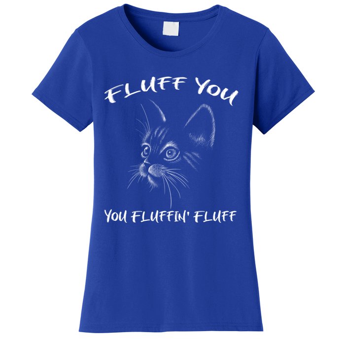 Fluff You You Fluffin' Fluff Gift Funny Cat Kitten Gift Women's T-Shirt