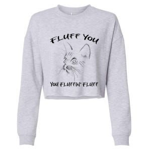 Fluff You You Fluffin' Fluff Gift Funny Cat Kitten Gift Cropped Pullover Crew