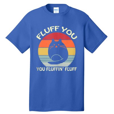 Fluff You You Fluffin' Fluff Gift Funny Cat Kitten Meaningful Gift Meaningful Gi Tall T-Shirt