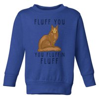 Fluff You You Fluffin Fluff Funny Cat Gift Toddler Sweatshirt