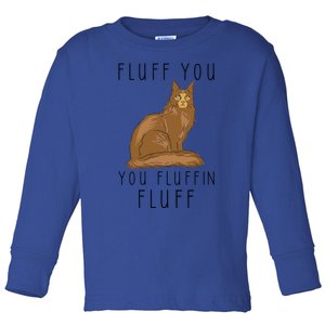 Fluff You You Fluffin Fluff Funny Cat Gift Toddler Long Sleeve Shirt