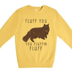 Fluff You You Fluffin Fluff Funny Cat Gift Premium Crewneck Sweatshirt