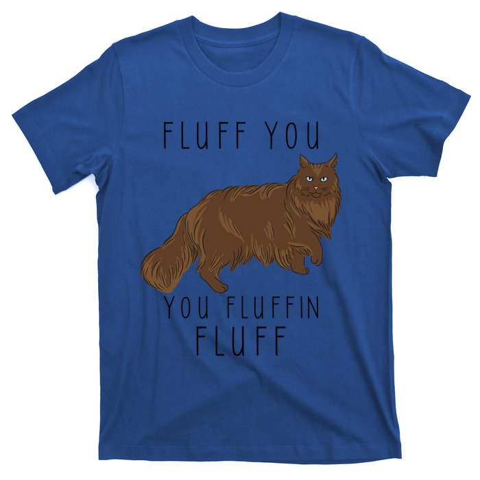 Fluff You You Fluffin Fluff Funny Cat Gift T-Shirt