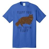 Fluff You You Fluffin Fluff Funny Cat Gift Tall T-Shirt