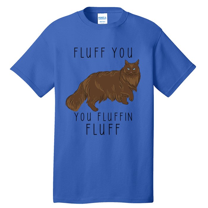 Fluff You You Fluffin Fluff Funny Cat Gift Tall T-Shirt