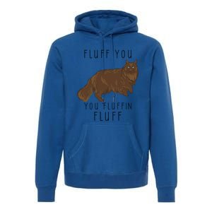 Fluff You You Fluffin Fluff Funny Cat Gift Premium Hoodie