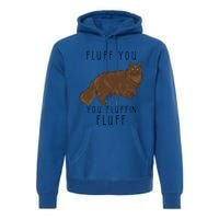 Fluff You You Fluffin Fluff Funny Cat Gift Premium Hoodie