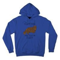 Fluff You You Fluffin Fluff Funny Cat Gift Tall Hoodie