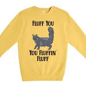 Fluff You You Fluffin Fluff Funny Cat Funny Gift Premium Crewneck Sweatshirt