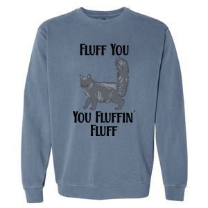 Fluff You You Fluffin Fluff Funny Cat Funny Gift Garment-Dyed Sweatshirt