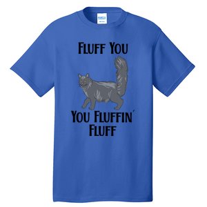 Fluff You You Fluffin Fluff Funny Cat Funny Gift Tall T-Shirt